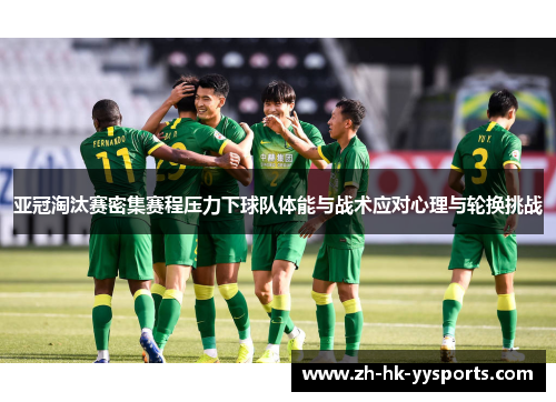 亚冠淘汰赛密集赛程压力下球队体能与战术应对心理与轮换挑战