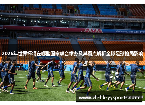 2026年世界杯将在哪些国家联合举办及其看点解析全球足球格局影响