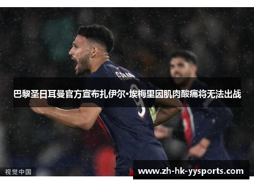 巴黎圣日耳曼官方宣布扎伊尔·埃梅里因肌肉酸痛将无法出战