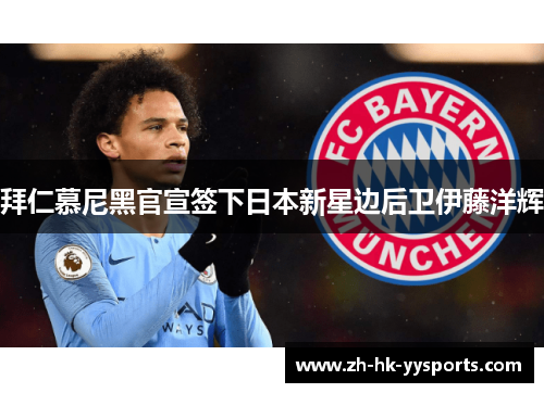 拜仁慕尼黑官宣签下日本新星边后卫伊藤洋辉 拜仁慕尼黑官宣签下日本新星边后卫伊藤洋辉