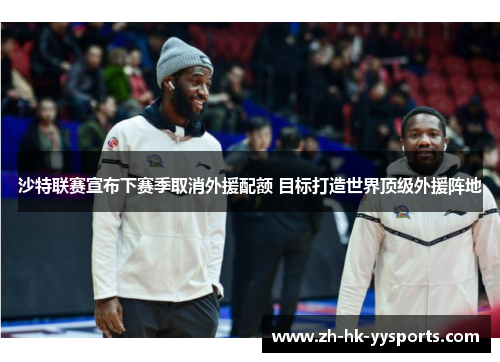 沙特联赛宣布下赛季取消外援配额 目标打造世界顶级外援阵地