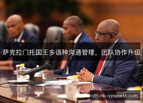 萨克拉门托国王多语种沟通管理,团队协作升级 萨克拉门托国王多语种沟通管理,团队协作升级