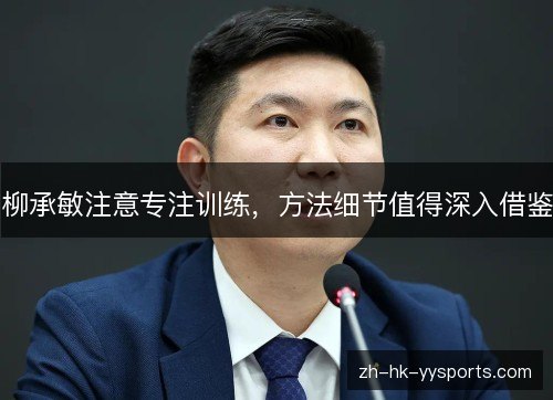 柳承敏注意专注训练,方法细节值得深入借鉴 柳承敏注意专注训练,方法细节值得深入借鉴